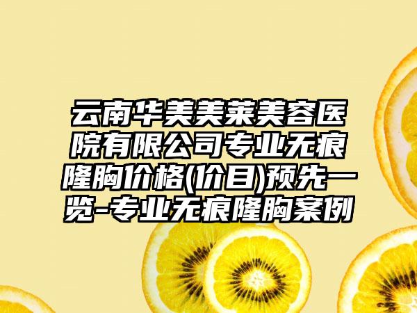 云南华美美莱美容医院有限公司专业无痕隆胸价格(价目)预先一览-专业无痕隆胸案例