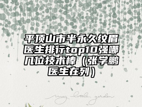平顶山市半永久纹眉医生排行top10强哪几位技术棒（张学鹏医生在列）