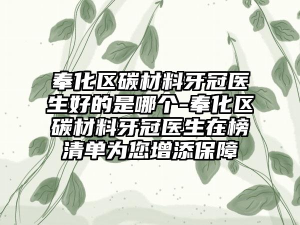 奉化区碳材料牙冠医生好的是哪个-奉化区碳材料牙冠医生在榜清单为您增添保障