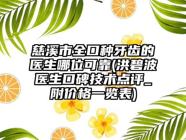 慈溪市全口种牙齿的医生哪位可靠(洪碧波医生口碑技术点评_附价格一览表)