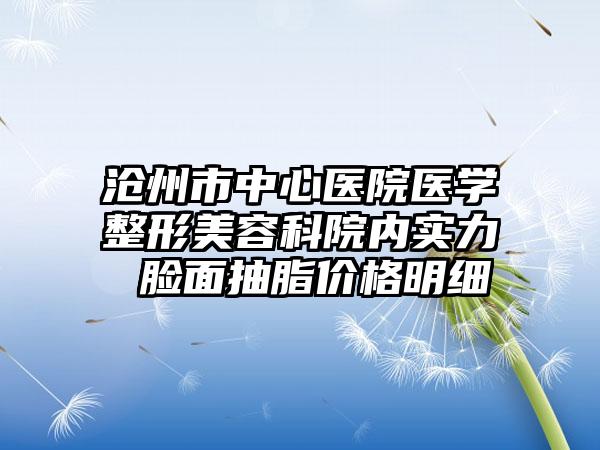 沧州市中心医院医学整形美容科院内实力 脸面抽脂价格明细
