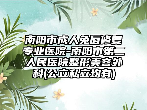 南阳市成人兔唇修复专业医院-南阳市第二人民医院整形美容外科(公立私立均有)