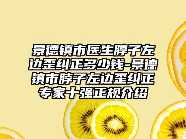 景德镇市医生脖子左边歪纠正多少钱-景德镇市脖子左边歪纠正专家十强正规介绍