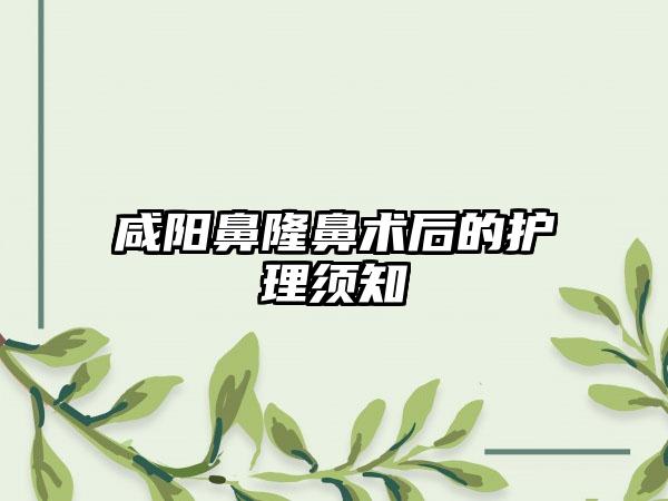 咸阳鼻隆鼻术后的护理须知