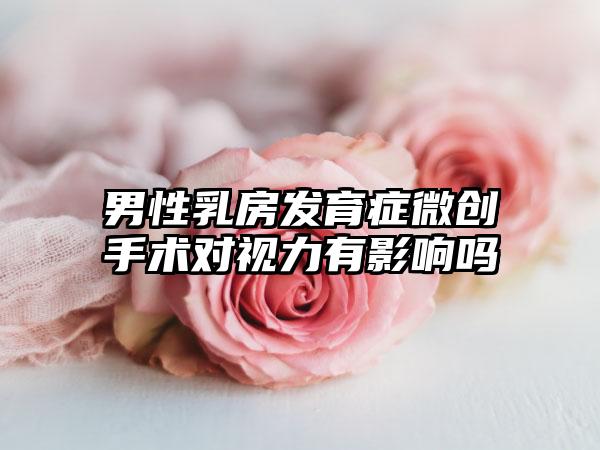 男性乳房发育症微创手术对视力有影响吗