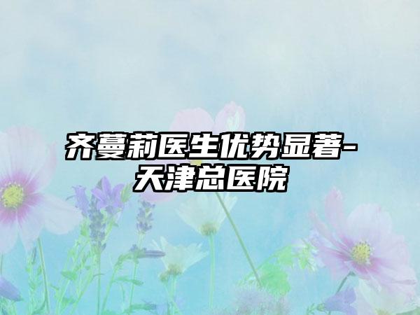 齐蔓莉医生优势显著-天津总医院