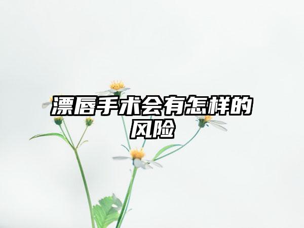 漂唇手术会有怎样的风险