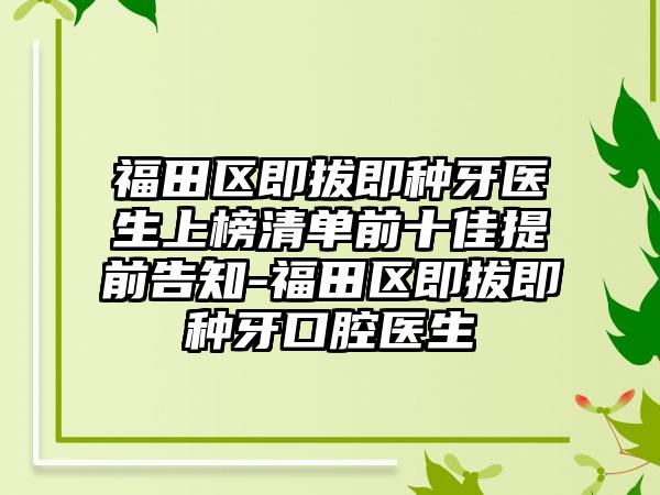 福田区即拔即种牙医生上榜清单前十佳提前告知-福田区即拔即种牙口腔医生