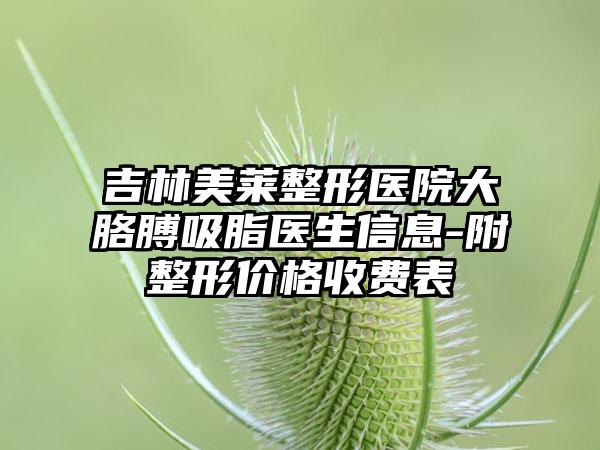 吉林美莱整形医院大胳膊吸脂医生信息-附整形价格收费表