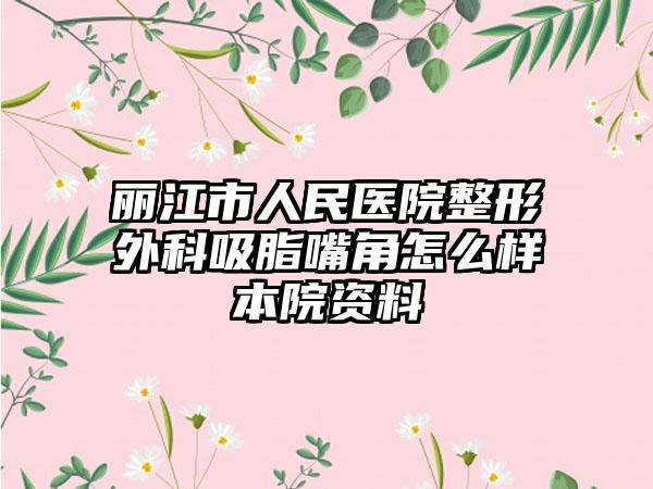 丽江市人民医院整形外科吸脂嘴角怎么样本院资料