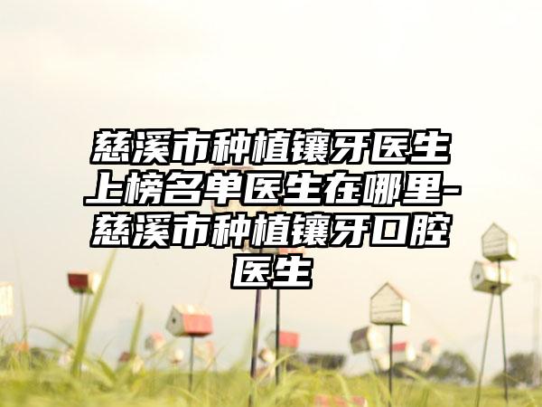 慈溪市种植镶牙医生上榜名单医生在哪里-慈溪市种植镶牙口腔医生