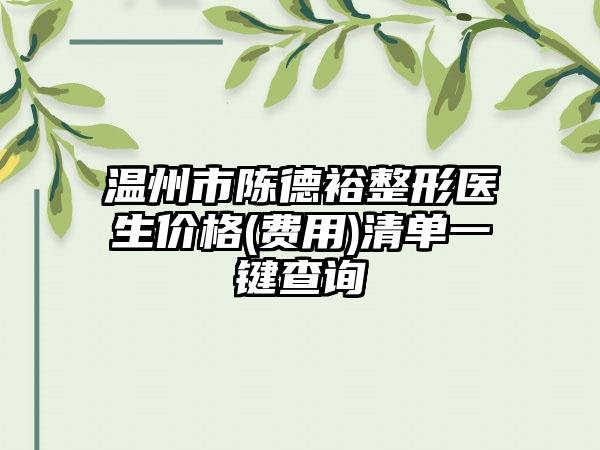 温州市陈德裕整形医生价格(费用)清单一键查询
