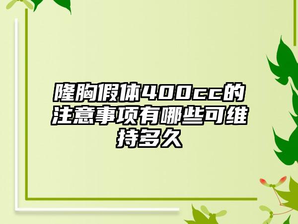 隆胸假体400cc的注意事项有哪些可维持多久