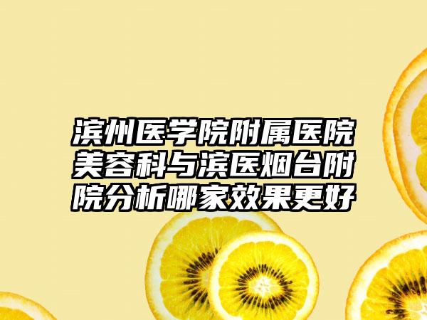 滨州医学院附属医院美容科与滨医烟台附院分析哪家效果更好
