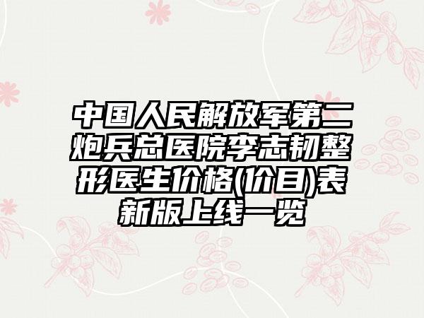 中国人民解放军第二炮兵总医院李志韧整形医生价格(价目)表新版上线一览
