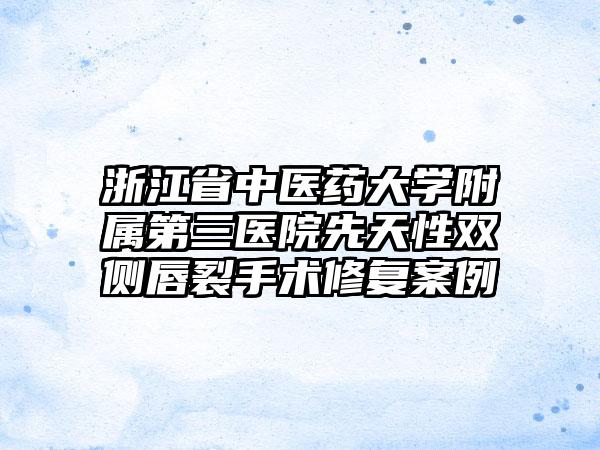 浙江省中医药大学附属第三医院先天性双侧唇裂手术修复案例