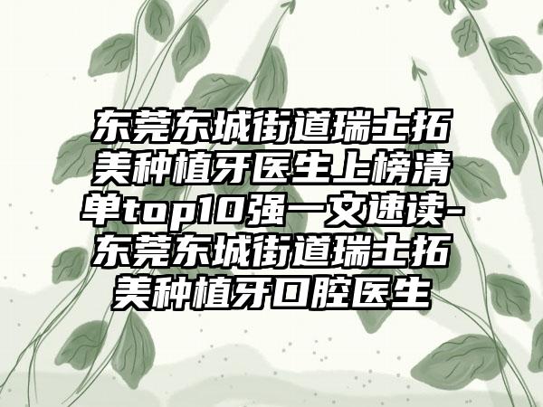 东莞东城街道瑞士拓美种植牙医生上榜清单top10强一文速读-东莞东城街道瑞士拓美种植牙口腔医生