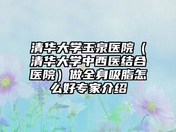 清华大学玉泉医院(清华大学中西医结合医院)做全身吸脂怎么好专家介绍