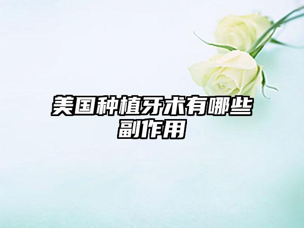 美国种植牙术有哪些副作用