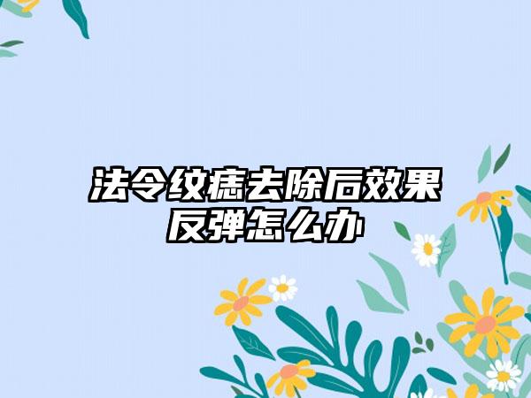法令纹痣去除后效果反弹怎么办