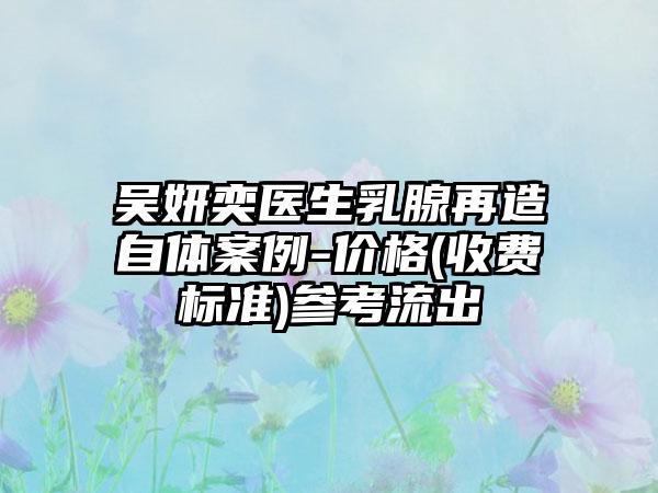 吴妍奕医生乳腺再造自体案例-价格(收费标准)参考流出