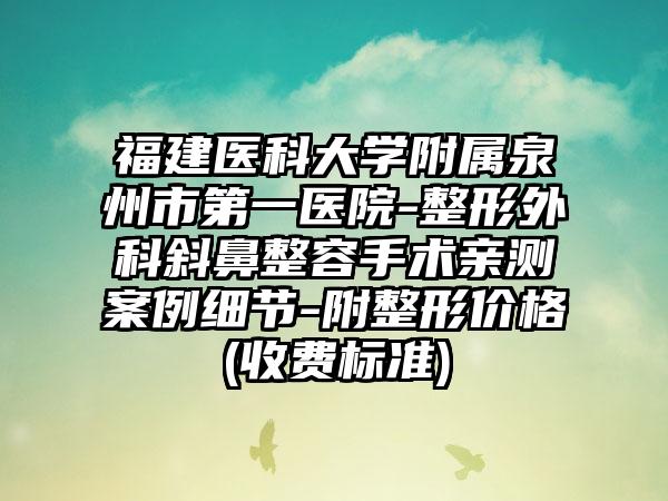福建医科大学附属泉州市第一医院-整形外科斜鼻整容手术亲测案例细节-附整形价格(收费标准)