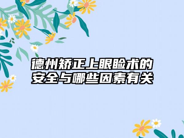 德州矫正上眼睑术的安全与哪些因素有关