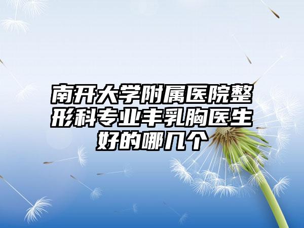 南开大学附属医院整形科专业丰乳胸医生好的哪几个