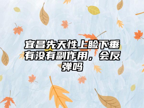 宜昌先天性上睑下垂有没有副作用,会反弹吗