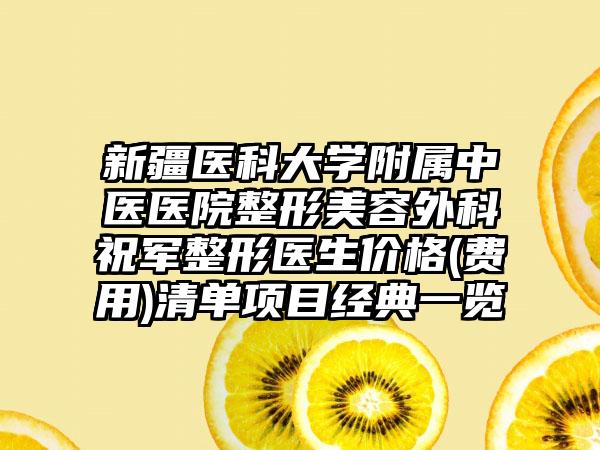 新疆医科大学附属中医医院整形美容外科祝军整形医生价格(费用)清单项目经典一览