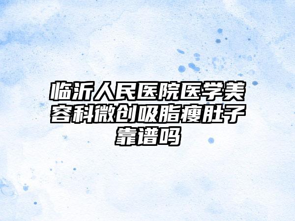 临沂人民医院医学美容科微创吸脂瘦肚子靠谱吗