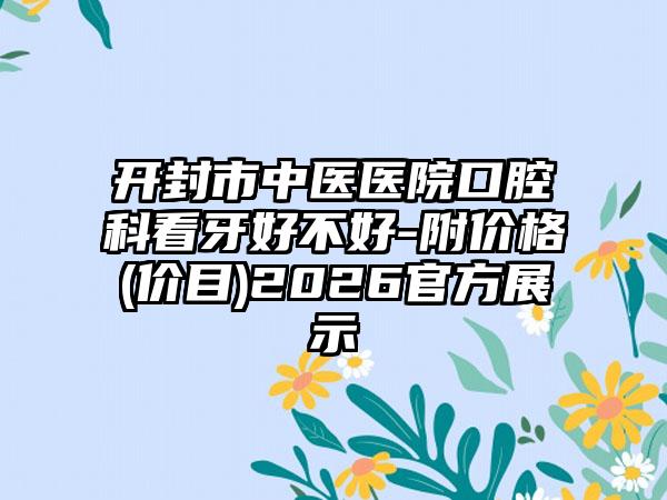 开封市中医医院口腔科看牙好不好-附价格(价目)2026官方展示