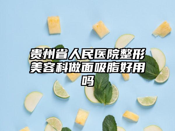 贵州省人民医院整形美容科做面吸脂好用吗