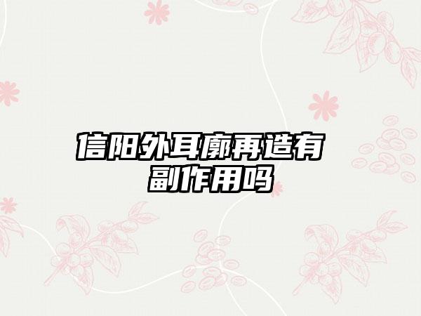 信阳外耳廓再造有 副作用吗