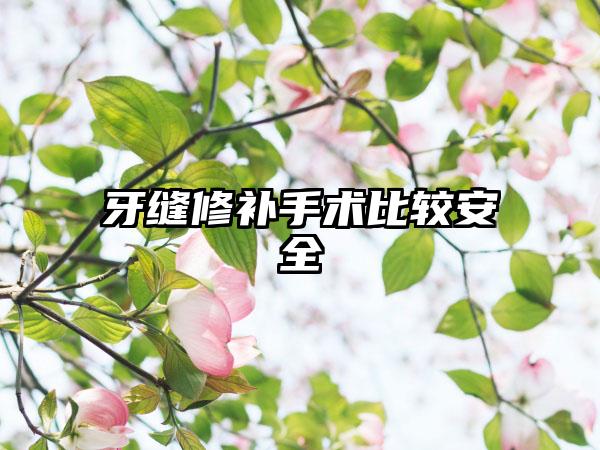 牙缝修补手术比较安全