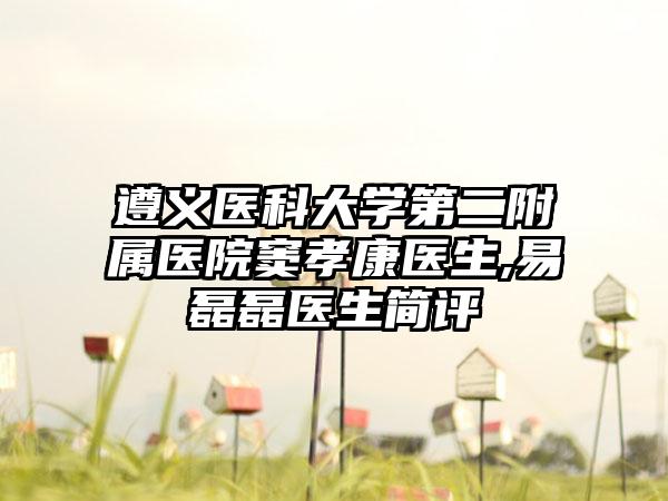 遵义医科大学第二附属医院窦孝康医生,易磊磊医生简评