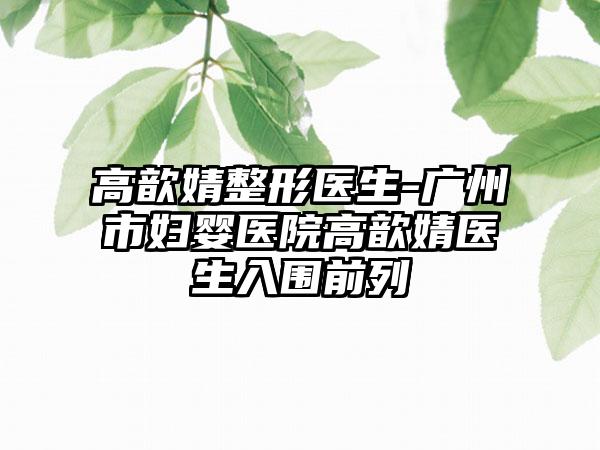 高歆婧整形医生-广州市妇婴医院高歆婧医生入围前列