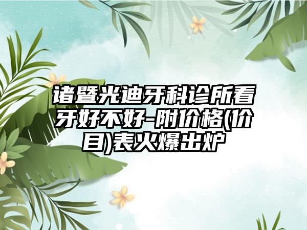 诸暨光迪牙科诊所看牙好不好-附价格(价目)表火爆出炉