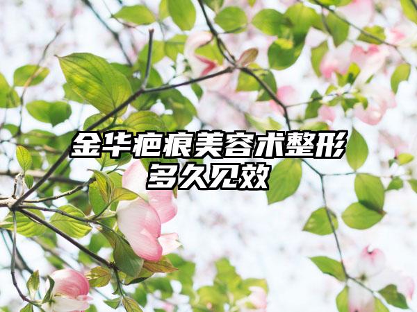 金华疤痕美容术整形多久见效