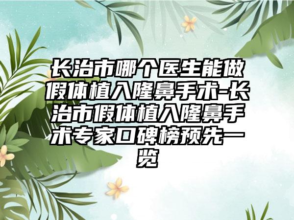 长治市哪个医生能做假体植入隆鼻手术-长治市假体植入隆鼻手术专家口碑榜预先一览